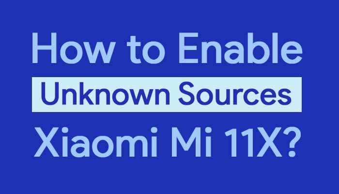 How to Enable Unknown Sources on Xiaomi Mi 11X